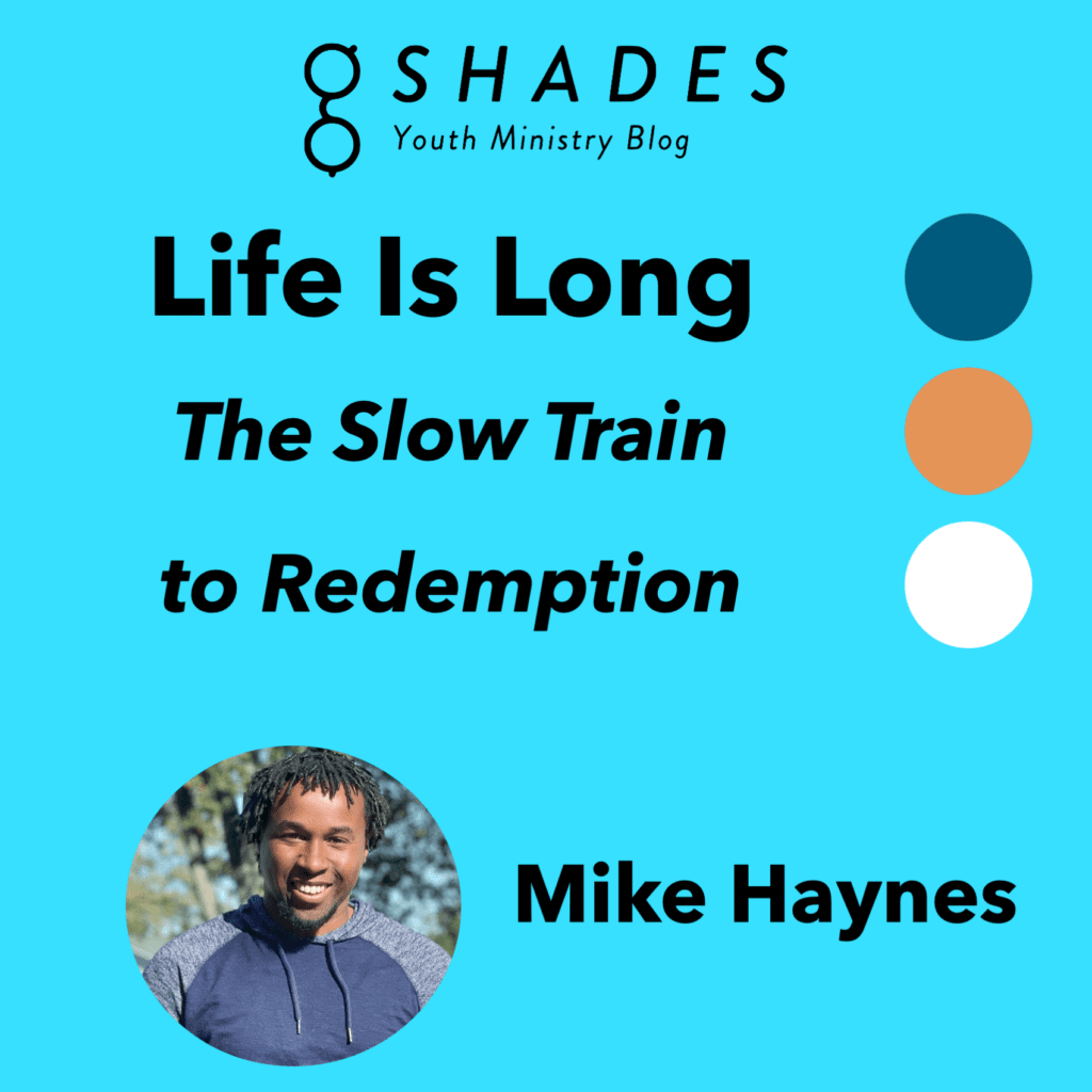 life is long, so appreciate the slow train to redemption