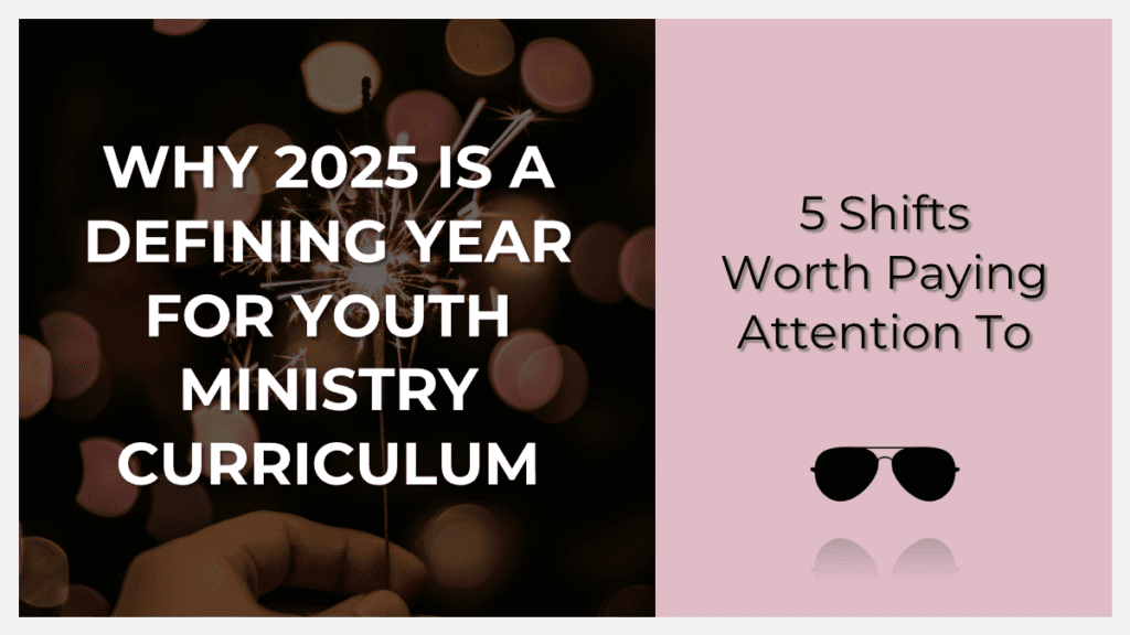 Why 2025 is a defining year for youth ministry curriculum trends
