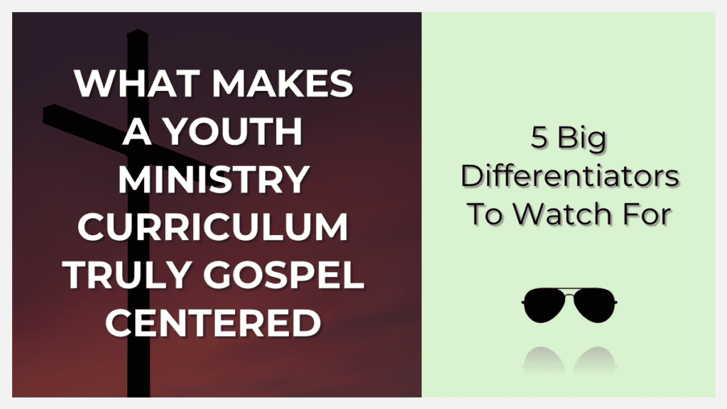 5 big differentiators for defining gospel centered youth ministry curriculum