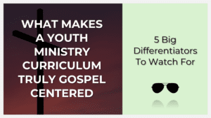 5 big differentiators for defining gospel centered youth ministry curriculum