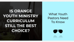 Is orange youth ministry curriculum still the best choice?