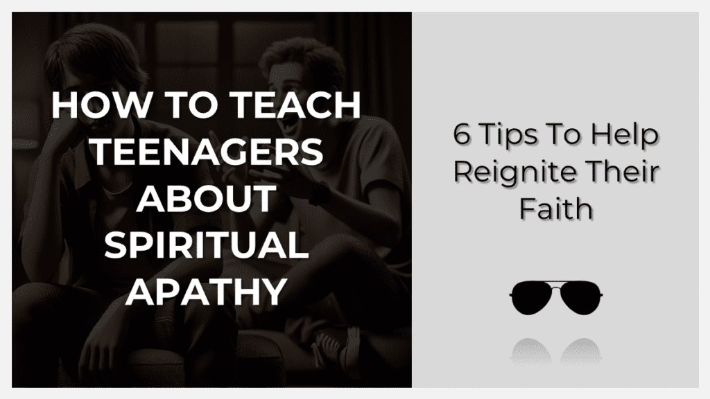 How to teach teenagers about spiritual apathy