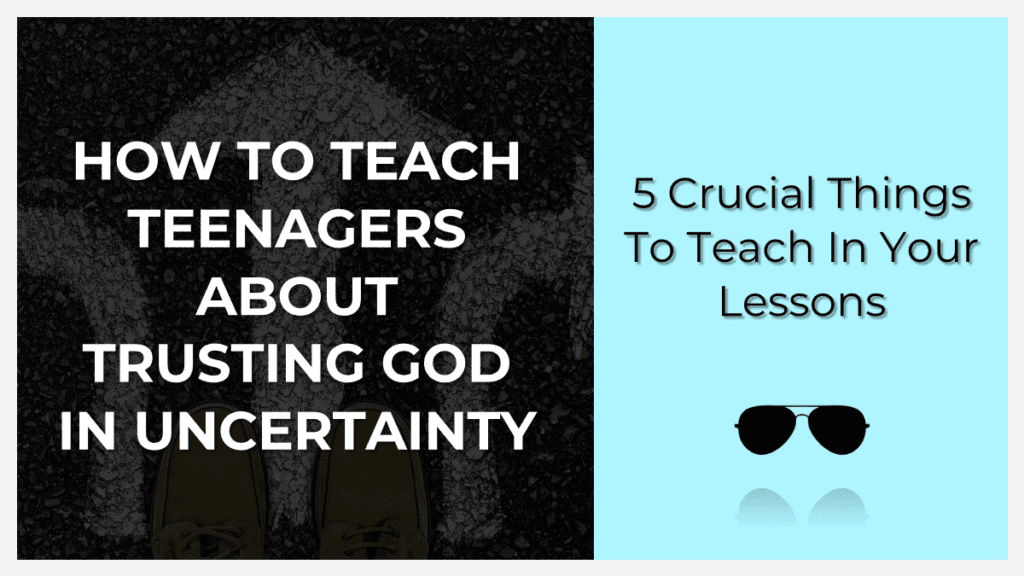 How to teach teenagers about trusting God in uncertainty