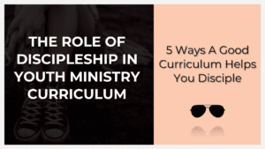 the role of discipleship in youth ministry curriculum