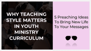 why teaching style matters in youth ministry curriculum
