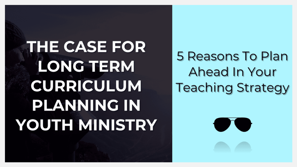 the case for long term curriculum planning in youth ministry