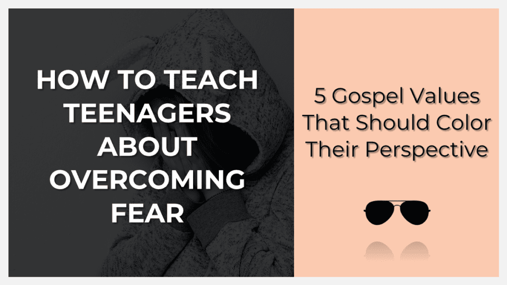 how to teach teenagers about overcoming fear and finding courage in Christ