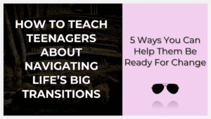 how to teach teenagers about life's big transitions
