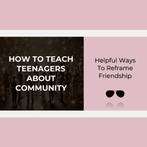blog post image "How To Teach Teenagers About Community - helpful ways to reframe friendship" featuring a darkened image of a group of teenage friends