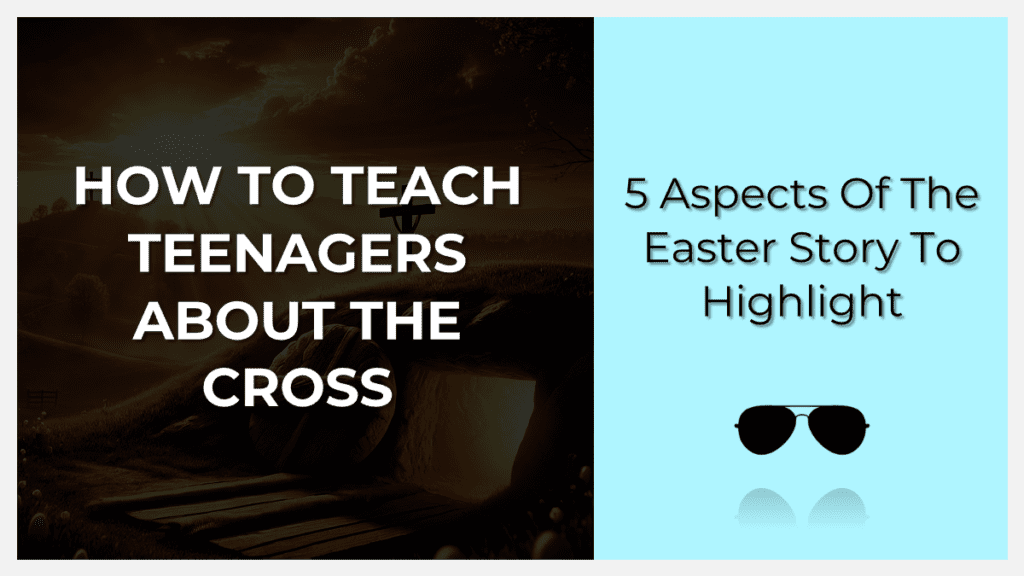 how to teach teenagers about the cross and easter