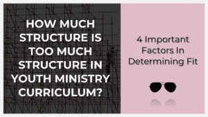 how much structure is too much structure in youth ministry curriculum