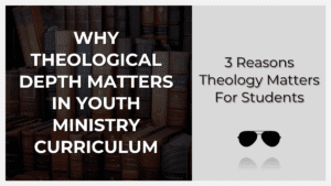 Why theological depth matters in youth ministry curriculum