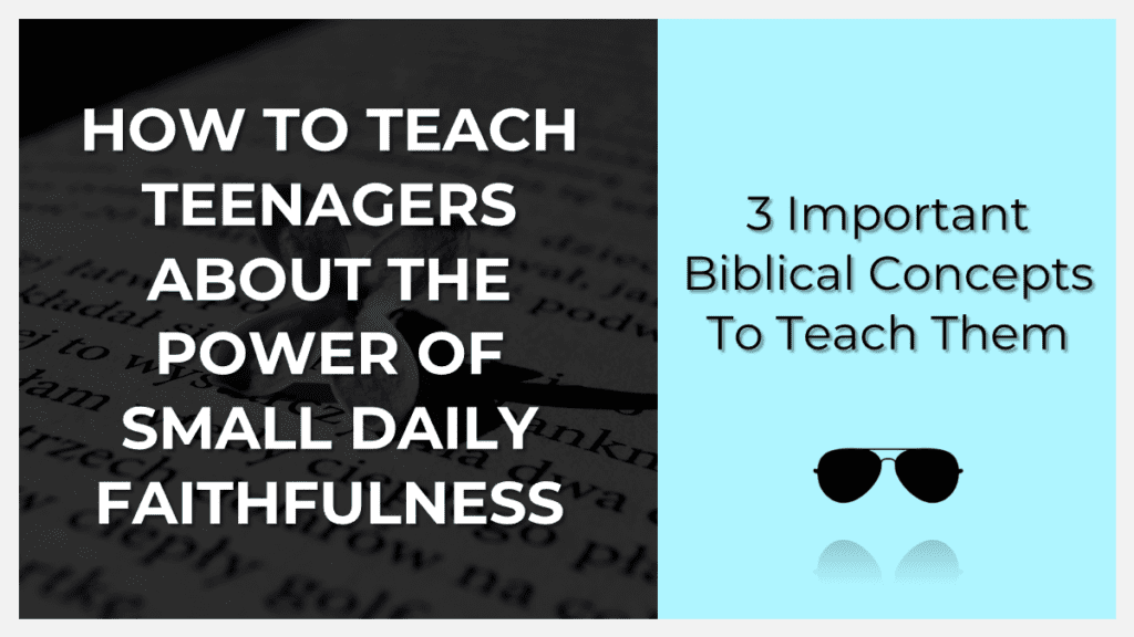 how to teach teenagers about the power of small daily faith