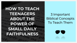 how to teach teenagers about the power of small daily faith