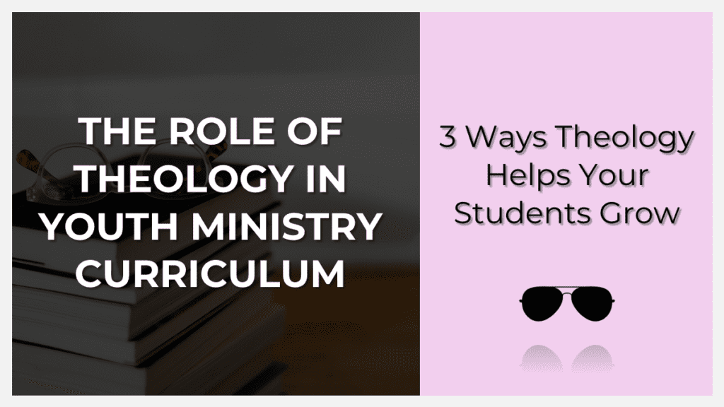 The Role of Theology in Youth Ministry Curriculum: Why It Matters