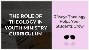 The Role of Theology in Youth Ministry Curriculum: Why It Matters