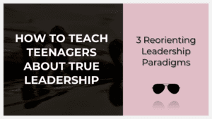 how to teach teenagers about true leadership