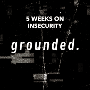 grounded shop series 5 weeks on insecurity